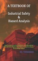 A TEXTBOOK OF Industrial Safety & Hazard Analysis: For Medical/Pharmacy/Nrusing/BE/B.TECH/BCA/MCA/ME/M.TECH/Diploma/B.Sc/M.Sc/Competitive Exams & Knowledge Seekers