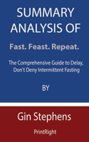 Summary Analysis Of Fast. Feast. Repeat.: The Comprehensive Guide to Delay, Don't Deny Intermittent Fasting By Gin Stephens
