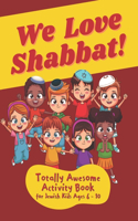 We Love Shabbat! Totally Awesome Activity Book for Jewish Kids Ages 6-10: Engaging and Educational Workbook about the Day of Shabbat (Shabbos) Including Berachot and Torah Study, Coloring Pages, Mazes, Hebrew, and More for