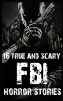 16 True and Scary FBI Horror Stories: (6 True Scary FBI Horror Stories)