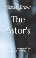 The Astor's: A Story of an American Wealth Dynasty.