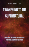 Awakening to the Supernatural: Exploring the Divine in a World of Mysteries and Manifestations