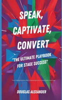 Speak, Captivate, Convert: The Ultimate Playbook for Stage Success