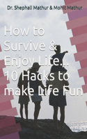 How to Survive & Enjoy Life... 10 Hacks to make life Fun