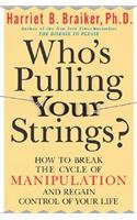 Who's Pulling Your Strings?: How to Break the Cycle of Manipulation and Regain Control of Your Life: How to Break the Cycle of Manipulation and Regain Control of Your Life