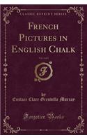 French Pictures in English Chalk, Vol. 1 of 2 (Classic Reprint)