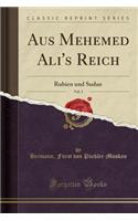 Aus Mehemed Ali's Reich, Vol. 3: Rubien Und Sudan (Classic Reprint)