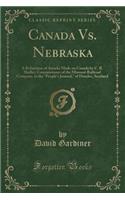 Canada vs. Nebraska: A Refutation of Attacks Made on Canada by C. R. Shaller, Commissioner of the Missouri Railroad Company, in the People's Journal, of Dundee, Scotland (Classic Reprint): A Refutation of Attacks Made on Canada by C. R. Shaller, Commissioner of the Missouri Railroad Company, in the People's Journal, of Dundee, Scotland