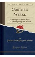 Goethe's Werke, Vol. 25: Campagne in Frankreich 1792; Belagerung Von Mainz (Classic Reprint)