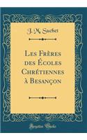 Les FrÃ¨res Des Ã?coles ChrÃ©tiennes Ã? BesanÃ§on (Classic Reprint)