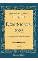 Dominicana, 1903, Vol. 4: A Magazine of Catholic Literature (Classic Reprint): A Magazine of Catholic Literature (Classic Reprint)