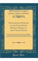 Intelligence Analysis of the Long Range Missile Threat to the United States: Hearing Before the Select Committee on Intelligence of the United States Senate, One Hundred Fourth Congress, Second Session Wednesday, December 4, 1996 (Classic Reprint): Hearing Before the Select Committee on Intelligence of the United States Senate, One Hundred Fourth Congress, Second Session Wednesday, December 4, 