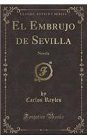 El Embrujo de Sevilla: Novela (Classic Reprint): Novela (Classic Reprint)