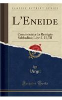 L'Eneide: Commentata Da Remigio Sabbadini; Libri I, II, III (Classic Reprint)