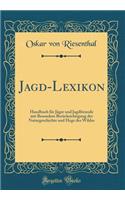 Jagd-Lexikon: Handbuch Fï¿½r Jï¿½ger Und Jagdfreunde Mit Besondere Berï¿½cksichtigung Der Naturgeschichte Und Hege Des Wildes (Classic Reprint)