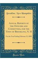 Annual Reports of the Officers and Committees, for the Town of Brookline, N. H: For the Year Ending February 15, 1898 (Classic Reprint)