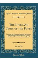 The Lives and Times of the Popes, Vol. 6 of 10: Including the Complete Gallery of the Portraits of the Pontiffs Reproduced From 