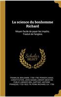 La Science Du Bonhomme Richard: Moyen Facile de Payer Les Impôts. Traduit de l'Anglois