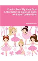 Fun for Tots! My Very First Little Ballerina Coloring Book for Little Toddler Girls