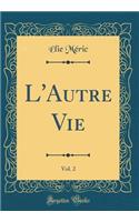 L'Autre Vie, Vol. 2 (Classic Reprint)