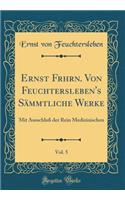 Ernst Frhrn. Von Feuchtersleben's Sämmtliche Werke, Vol. 5: Mit Ausschluß der Rein Medizinischen (Classic Reprint)