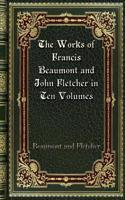The Works of Francis Beaumont and John Fletcher in Ten Volumes