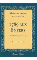 1789 aux Enfers: Fait Politique, en un Acte (Classic Reprint)