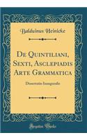 de Quintiliani, Sexti, Asclepiadis Arte Grammatica: Dissertatio Inauguralis (Classic Reprint)