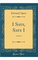 I Says, Says I: A Novel (Classic Reprint)