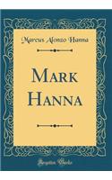 Mark Hanna (Classic Reprint)