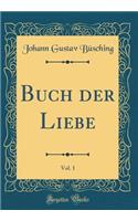 Buch Der Liebe, Vol. 1 (Classic Reprint)