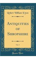 Antiquities of Shropshire, Vol. 5 (Classic Reprint)