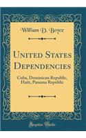 United States Dependencies: Cuba, Dominican Republic, Haiti, Panama Republic (Classic Reprint)