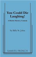 You Could Die Laughing!