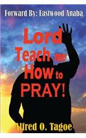 Lord Teach me How to PRAY!