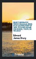 DRURY'S RECREATIVE FRENCH GRAMMAR; BEING