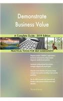 Demonstrate Business Value A Complete Guide - 2019 Edition