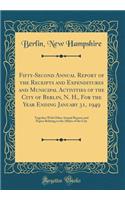 Fifty-Second Annual Report of the Receipts and Expenditures and Municipal Activities of the City of Berlin, N. H., For the Year Ending January 31, 1949: Together With Other Annual Reports and Papers Relating to the Affairs of the City (Classic Repr