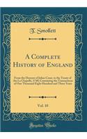 A Complete History of England, Vol. 10: From the Descent of Julius Cesar, to the Treaty of AIX La Chapelle, 1748; Containing the Transactions of One Thousand Eight Hundred and Three Years (Classic Reprint)