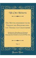 Die Mittelniederdeutsche Version Des Bienenbuches Von Thomas Von ChantimprÃ©, Vol. 1: Akademische Abhandlung Zur Erlangung Der DoktorwÃ¼rde Mit Genehmigung Der Philosophischen FakultÃ¤t in Lund, Am 23 Mai 1906 (Classic Reprint): Akademische Abhandlung Zur Erlangung Der DoktorwÃ¼rde Mit Genehmigung Der Philosophischen FakultÃ¤t in Lund, Am 23 Mai 1906 (Classic Reprint)