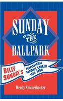 Sunday at the Ballpark: Billy Sunday's Professional Baseball Career, 1883-1890(American Sports History Series)