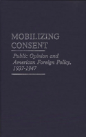 Mobilizing Consent: Public Opinion and American Foreign Policy, 1937-1947