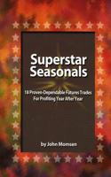 Superstar Seasonals: 18 Proven-Dependable Futures Trades for Profiting Year After Year