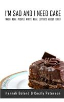 I'm Sad and I Need Cake
