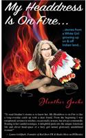 My Headdress Is on Fire...: ...Stories from a White Girl Growing Up on & Off Indian Land...