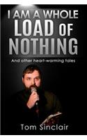 I am a whole load of nothing..and other heart-warming tales