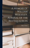 Memoir of William Wolseley, Admiral of the Red Squadron [microform]