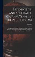 Incidents on Land and Water, or, Four Years on the Pacific Coast [microform]