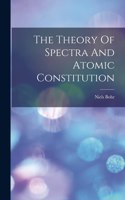 Theory Of Spectra And Atomic Constitution