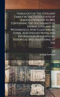Genealogy of The Loveland Family in The United States of America From 1635 to 1892, Containing The Descendants of Thomas Loveland of Wethersfield, now Glastonbury, Conn., Also English Notes, and Information Biographical, Historical and Traditional 